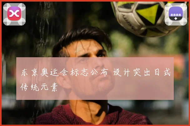 东京奥运会标志公布 设计突出日式传统元素