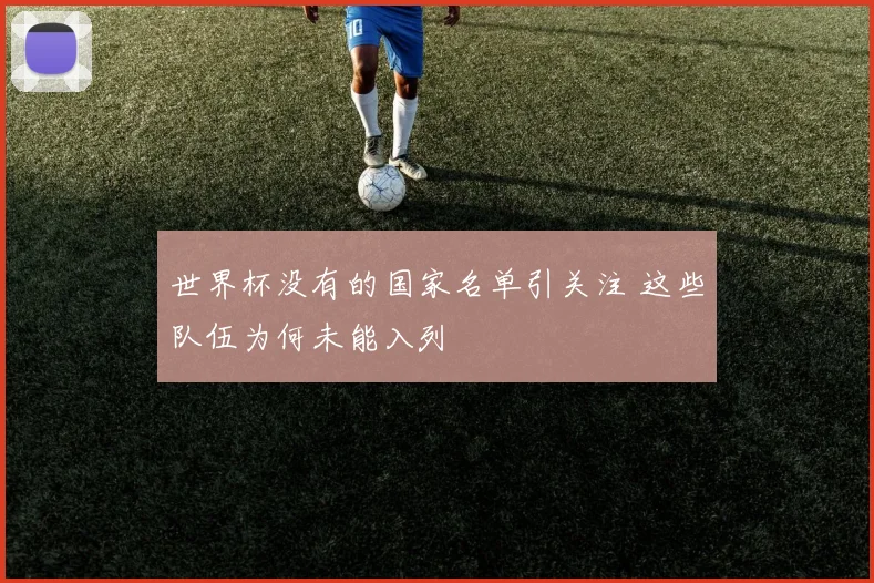 世界杯没有的国家名单引关注 这些队伍为何未能入列