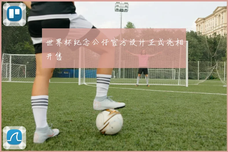 世界杯纪念公仔官方设计正式亮相开售