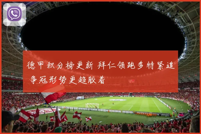 德甲积分榜更新 拜仁领跑多特紧追 争冠形势更趋胶着